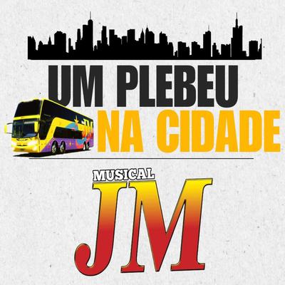 Um Plebeu na Cidade By Musical JM's cover