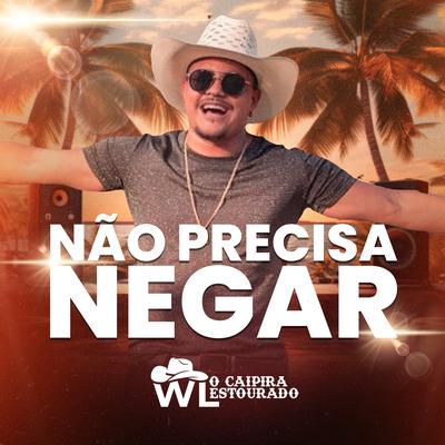 Não Precisa Negar By WL O Caipira Estourado's cover