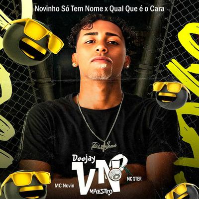Novinho Só Tem Nome x Qual Que é o Cara By Dj VN Maestro, MC Novin, Mc Ster's cover