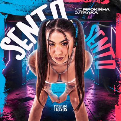 Sento Sento By MC Pipokinha, DJ Traka, PIPOKANDO OS FLUXOS's cover