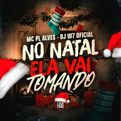 No Natal Ela Vai Tomando By mc pl alves, Love Funk, DJ W7 OFICIAL's cover