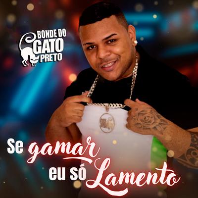 Se Gamar Eu Só Lamento By Gato Preto's cover