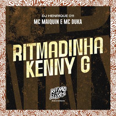 Ritmadinha Kenny G By Mc Maiquin, Mc Duka, DJ Henrique 011's cover