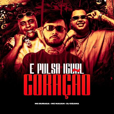 E PULSA IGUAL CORAÇÃO By DJ OZAMA, MC Buraga, MC Nauan's cover