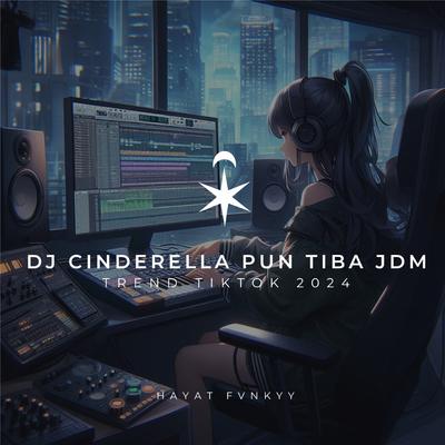 DJ Cinderella Pun Tiba Jdm (Trend Tiktok 2024) By Hayat Fvnkyy's cover