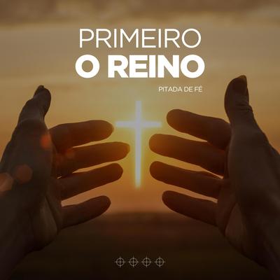 Primeiro o Reino By Pitada de Fé's cover