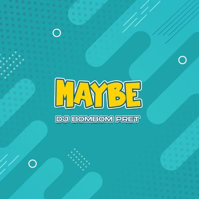 Maybe By DJ Bombompret's cover