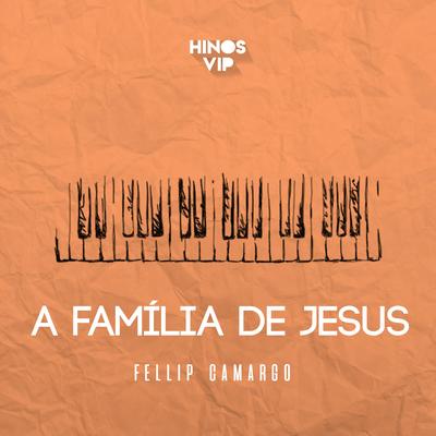 A família de Jesus (feat. Fellip Camargo) By Hinos Vip, Fellip Camargo's cover