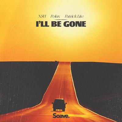 I'll Be Gone By NSH, Polux, Patrick Lite's cover