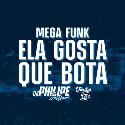 Mega Funk - Ela Gosta Que Bota By DJ Philipe Sestrem, Divulga DJs's cover