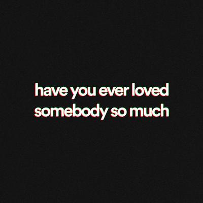 have you ever loved somebody so much By golden dust, ACRONYM, dhan's cover