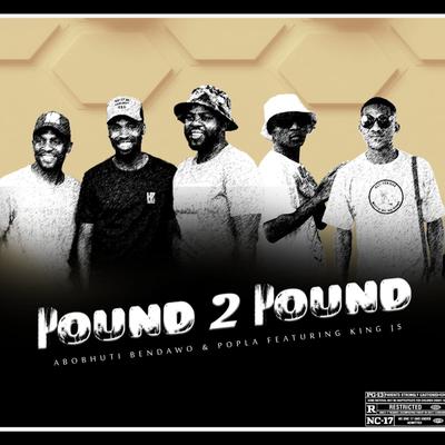 POUND TO POUND By ABOBHUTI BENDAWO, POPLA, King JS's cover