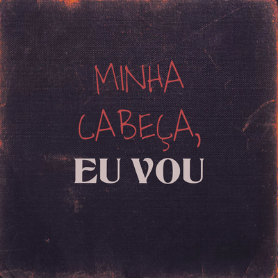 MINHA CABEÇA, EU VOU's cover