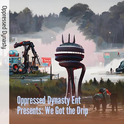 Oppressed Dynasty Ent Presents: We Got the Drip's cover