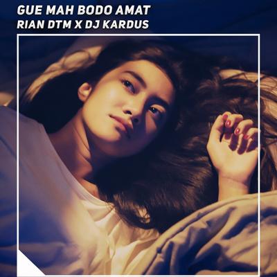 Gue Mah Bodo Amat By Rian DTM, DJ Kardus's cover