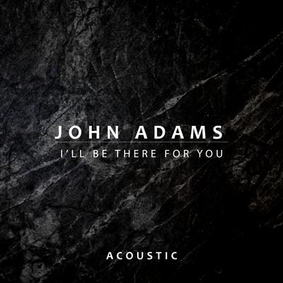 I'll Be There for You (Acoustic) By John Adams's cover