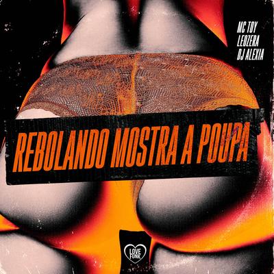 Rebolando Mostra a Poupa By Dj Alexia, LeoZera, Mc Toy, Love Funk's cover