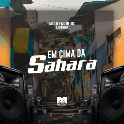 Em Cima da Sahara By DJ Bokinha, MC LD, Mc Delux's cover