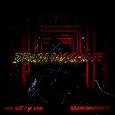 DRUM MACHINE By Mid But I'm Fine, BLURREDMOVEMENT, Zentryc's cover