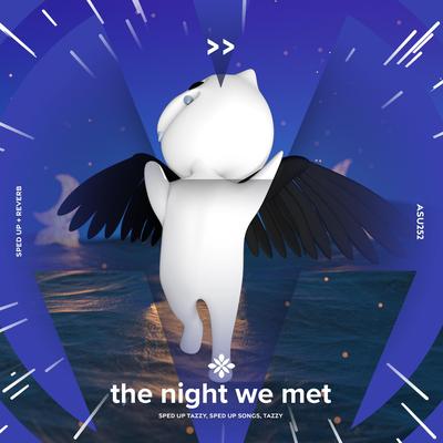 the night we met - sped up + reverb By sped up + reverb tazzy, sped up songs, Tazzy's cover