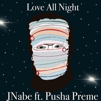 Love All Night By JNabe, Pusha Preme's cover