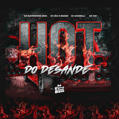 Hot Do Desande By SO ELETROFUNK BOM, DJ Amorelli, Dj jão o brabo, Mc Gw's cover