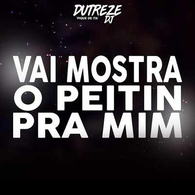 Vai Mostra O Peitin Pra Mim (Formosa) By Dutreze Dj, Kaio Viana, MC CJ's cover