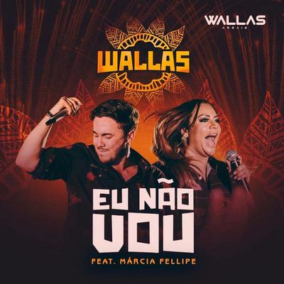 Eu Não Vou (Ao Vivo) By Wallas Arrais, Márcia Fellipe's cover