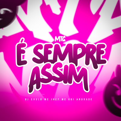 MTG É SEMPRE ASSIM By Dj Chulo, Mc Jhey, MC Gui Andrade's cover