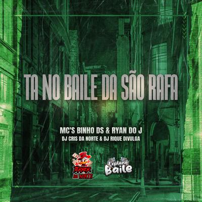 Ta no Baile da São Rafa By DJ Cris da Norte, Mc Ryan do J, EXPLANA BAILE, dj rique divulga, MC Binho DS's cover
