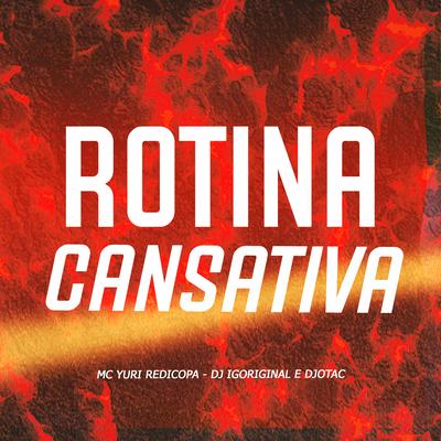 Rotina Cansativa By Yuri Redicopa, DJotac, DJ Igoriginal's cover
