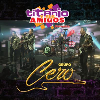 Titanio Y Sus Amigos Presenta a Grupo Cero's cover