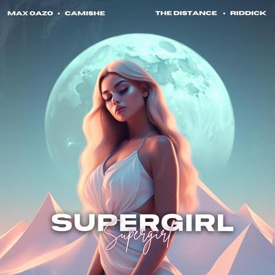 Supergirl (The Distance & Riddick Remix) By Max Oazo, Camishe, The Distance, Riddick's cover