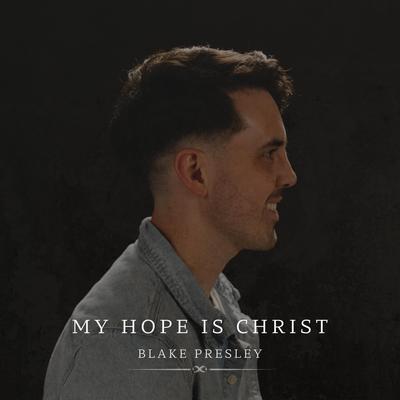 My Hope Is Christ By Blake Presley's cover