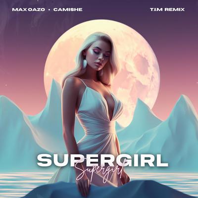 Supergirl (T.I.M Radio Mix) By Max Oazo, Camishe's cover