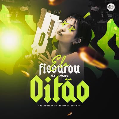 Ela Fissurou no Oitão By MC Fabinho da OSK, mc iury 17, DJ LC MDP's cover