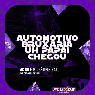 Automotivo Bruxaria Uh Papai Chegou By MC BN, MC Pê Original, DJ Big Original's cover
