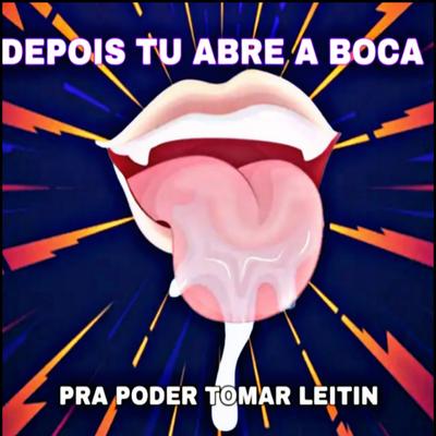Depois Tu Abre a Boca pra Poder Tomar Leitin By Mc CJ Forte Abraço, Mc Delux's cover