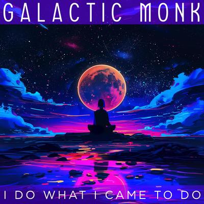 I Do What I Came To Do By Galactic Monk's cover