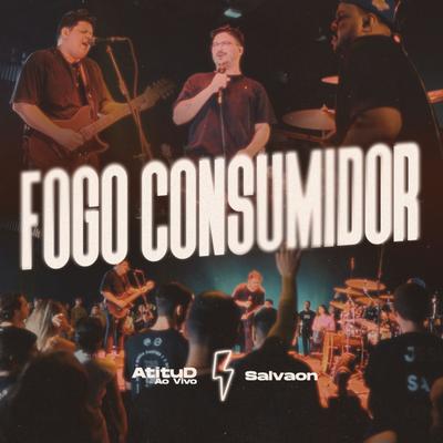 Fogo Consumidor (Ao Vivo) By AtituD, Salvaon's cover