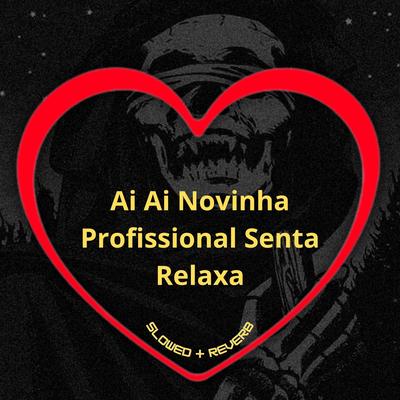 Ai Ai Novinha Profissional _ Senta Relaxa (Slowed + Reverb)'s cover