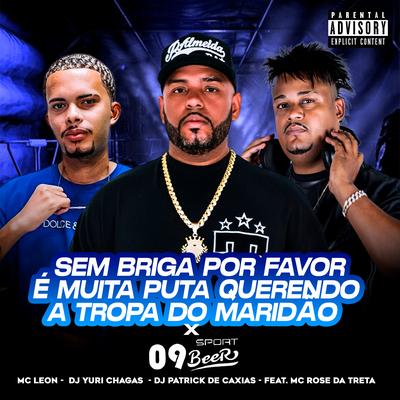 Sem Briga por Favor É Muita Puta Querendo a Tropa do Maridão X Polônia 09 Sport Beer By Mc Leon, Dj Yuri Chagas, Dj Patrick de Caxias, Mc Rose da Treta's cover