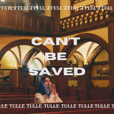 Can't Be Saved By TULLE's cover