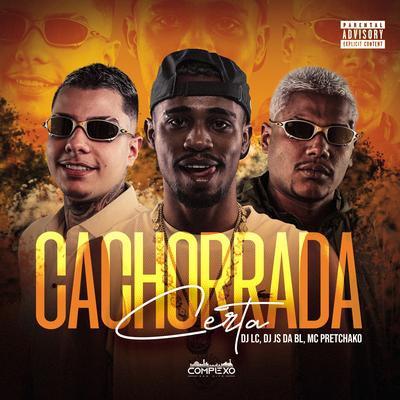 Cachorrada Certa By Dj Lc, Dj Js da Bl, Mc Pretchako, Complexo dos Hits's cover