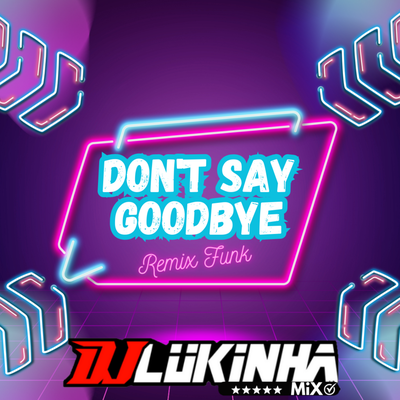 Don't Say Goodbye (Remix Funk) By DJ Lukinha Mix's cover