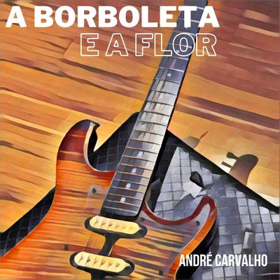 A Borboleta e a Flor By André Carvalho's cover