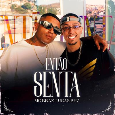 ENTÃO SENTA By MC Braz, Lucas BHZ's cover