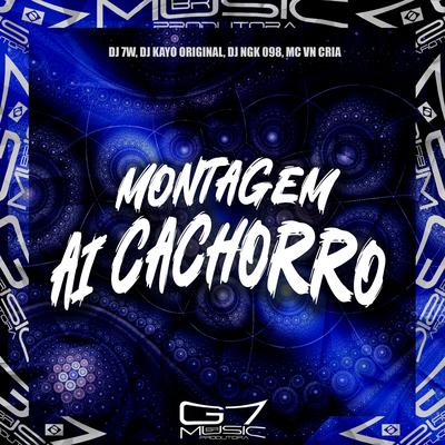 Montagem Ai Cachorro By DJ 7W, DJ Kayo Original, DJ NGK 098, MC VN Cria's cover