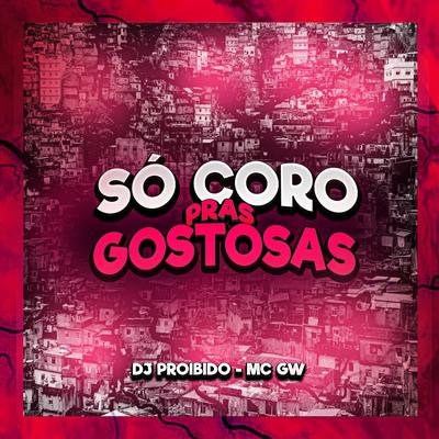 Só Coro Pras Gostosas By DJ PROIBIDO, Mc Gw's cover