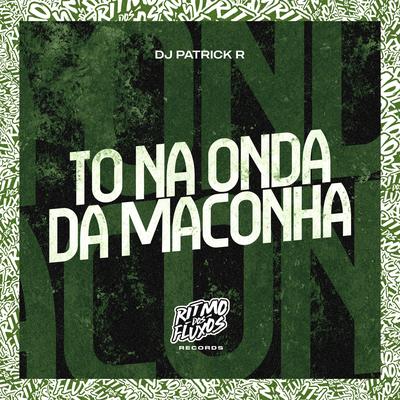 Tô na Onda da Maconha By DJ Patrick R's cover